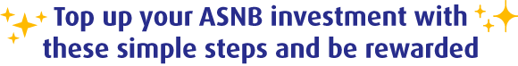 top up your ASNB investment with these simple steps and be rewarded